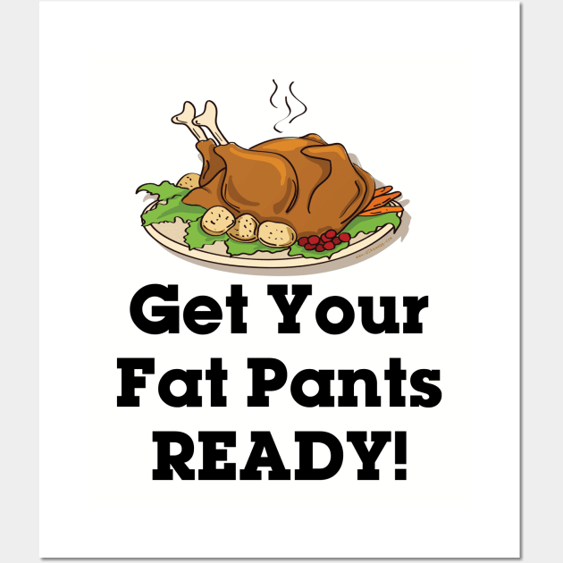 Get Your Fat Pants Ready Wall Art by Gobble_Gobble0